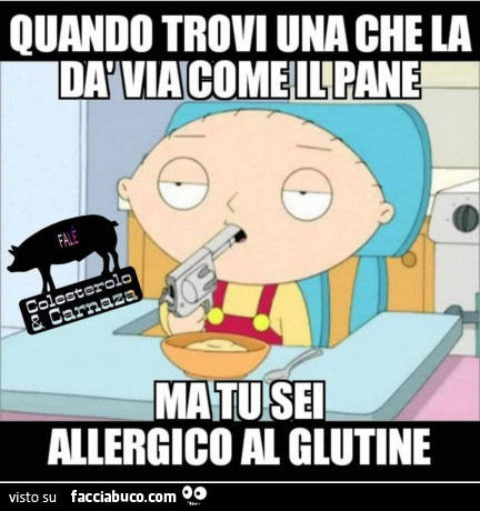 Quando trovi una che la da via come il pane ma tu sei allergico al glutine