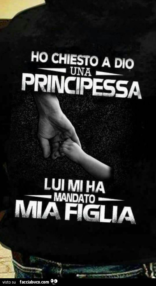 Ho chiesto a Dio una principessa. Lui mi ha mandato mia figlia