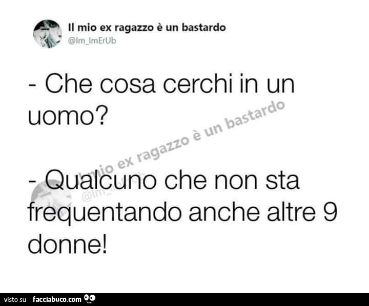 Che cosa cerchi in un uomo? Qualcuno che non sta frequentando anche altre 9 donne