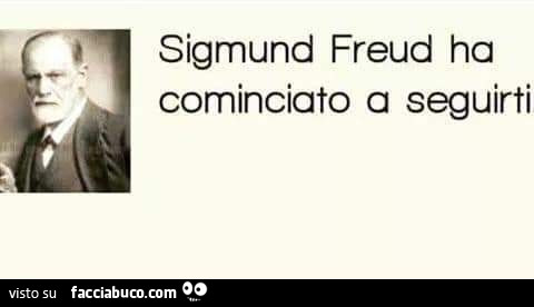 Sigmund freud ha cominciato a seguirti