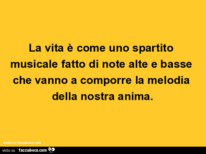 La Vita E Come Uno Spartito Musicale Fatto Di Note Alte E Basse Che Vanno A Comporre Facciabuco Com