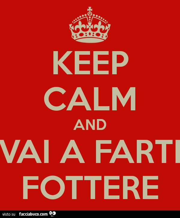 Keep calm and vai a farti fottere