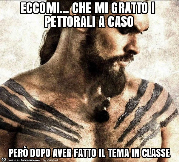 Eccomi&hellip; che mi gratto i pettorali a caso però dopo aver fatto il tema in classe