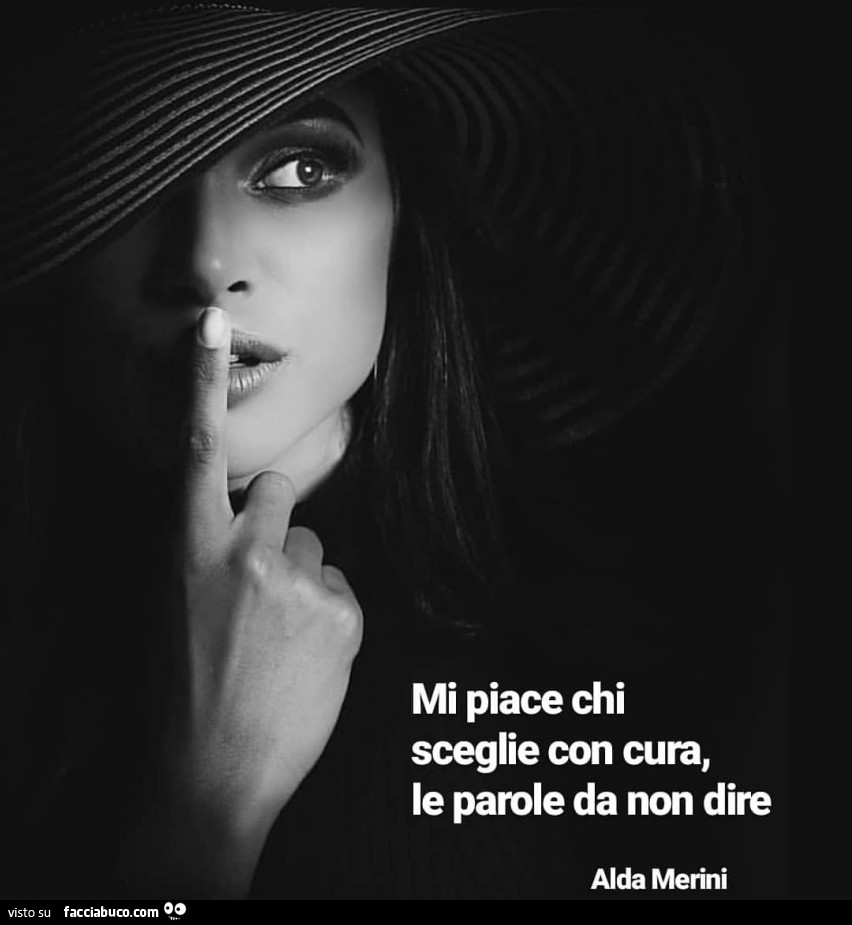 Mi piace chi sceglie con cura, le parole da non dire. Alda Merini