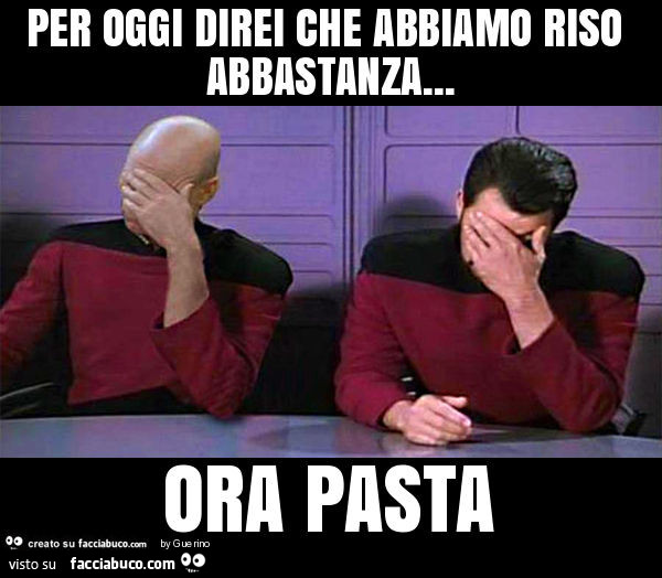 Per oggi direi che abbiamo riso abbastanza… ora pasta
