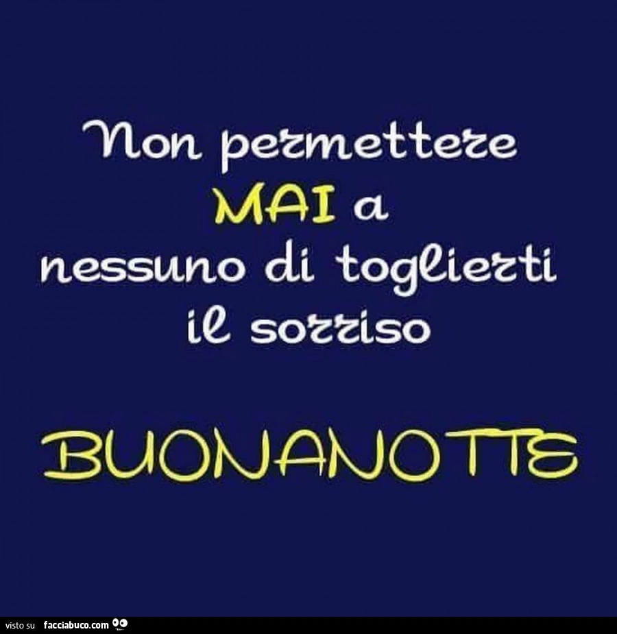 Non permettere mai a nessuno di toglierti il sorriso. Buonanotte