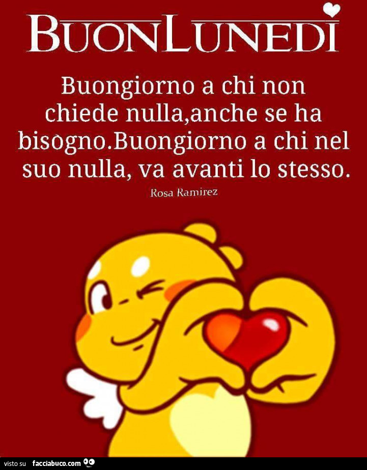 Buon lunedì. Buongiorno a chi non chiede nulla, anche se ha bisogno. Buongiorno a chi nel suo nulla va avanti lo stesso