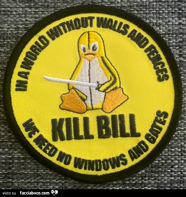 In a world without walls and fences we need no windows and gates. Kill Bill