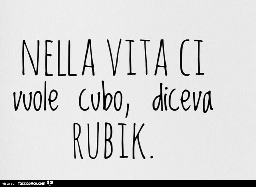 Nella vita ci vuole cubo, diceva Rubik