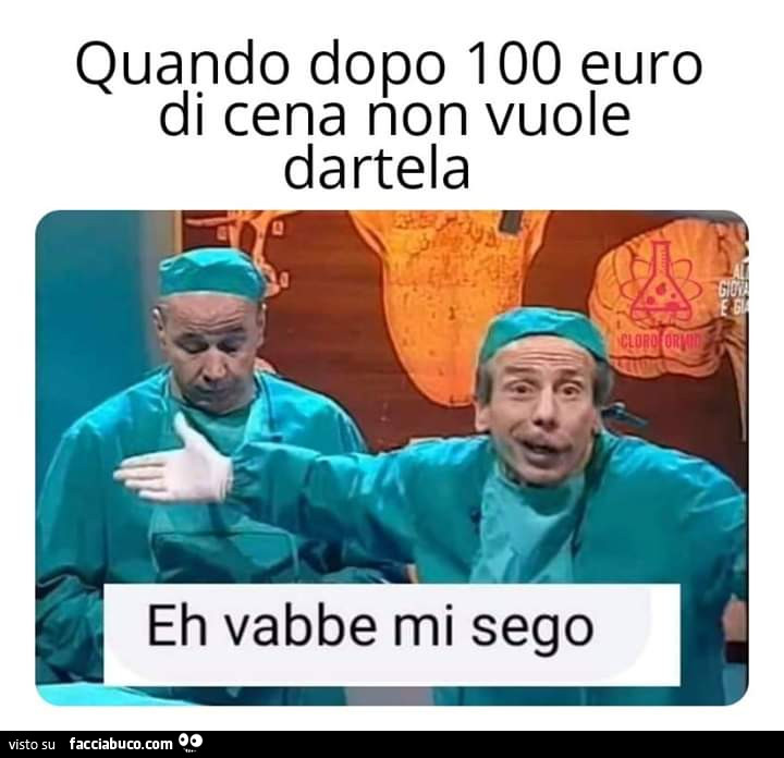 Quando dopo 100 euro di cena non vuole dartela. Eh vabbe mi sego
