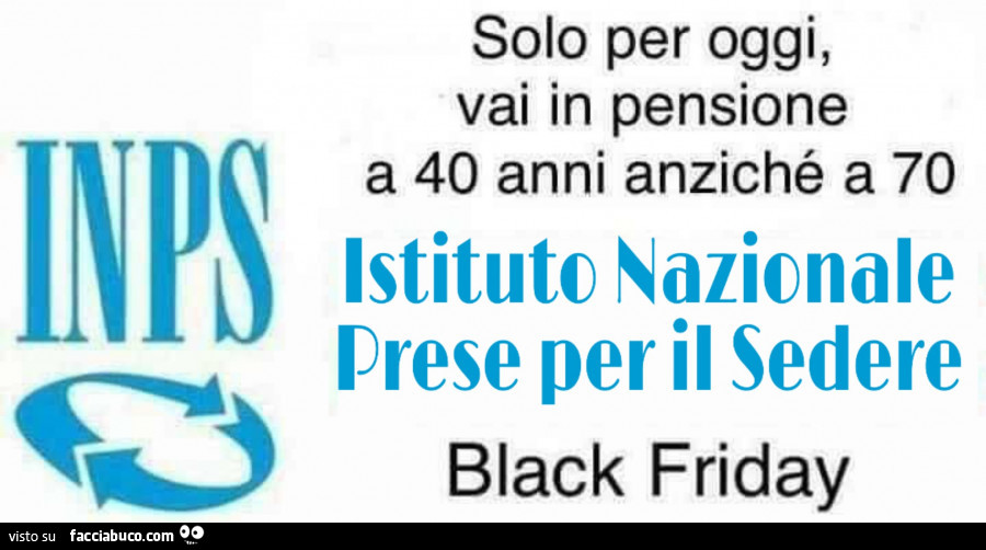 Solo per oggi, vai in pensione a 40 anni anziché a 70 istituto nazionale previdenza sociale black friday