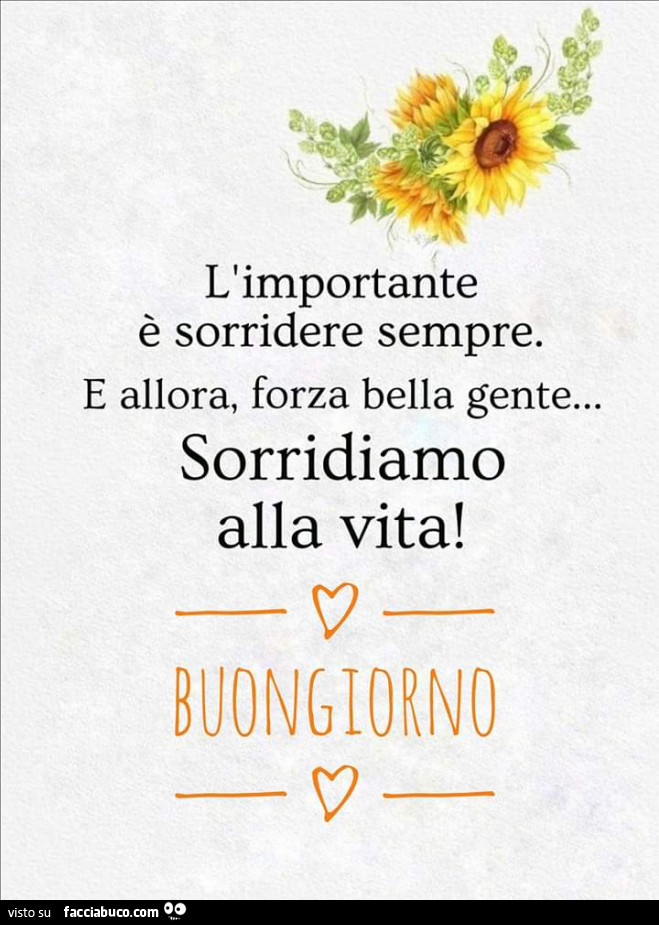 L'importante è sorridere sempre. E allora, forza bella gente… sorridiamo alla vita! Buongiorno