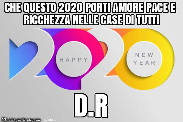 Che questo 2020 porti amore pace e ricchezza nelle case di tutti d. R