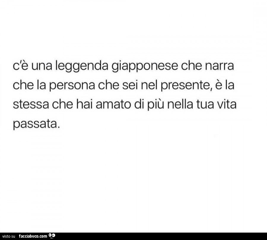 C'è una leggenda giapponese che narra che la persona che sei nel presente, e la stessa che hai amato di più nella tua vita passata
