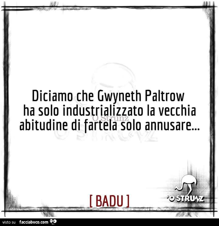 Diciamo che gwyneth paltrow ha solo industrializzato la vecchia abitudine di fartela solo annusare