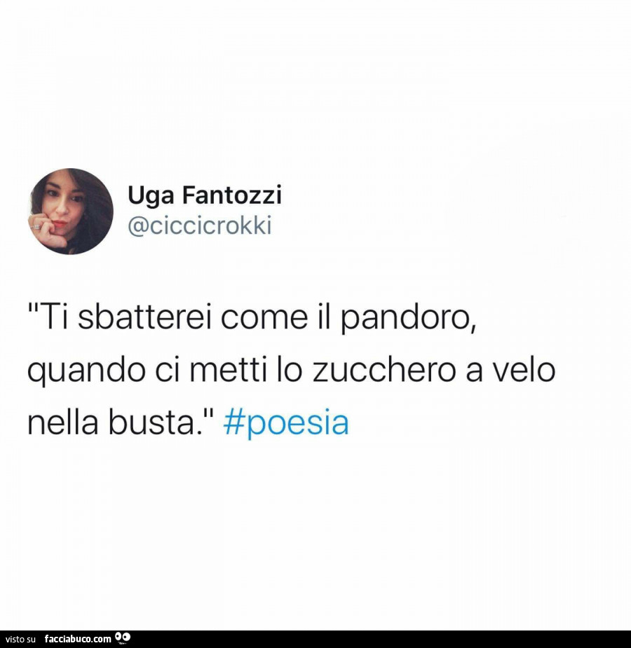 Ti sbatterei come il pandoro, quando ci metti lo zucchero a velo nella busta
