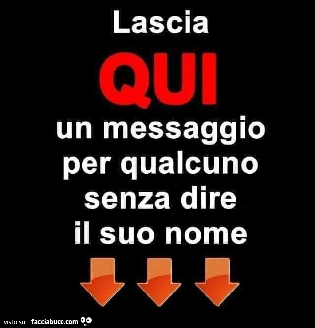 Lascia qui un messaggio per qualcuno senza dire il suo nome