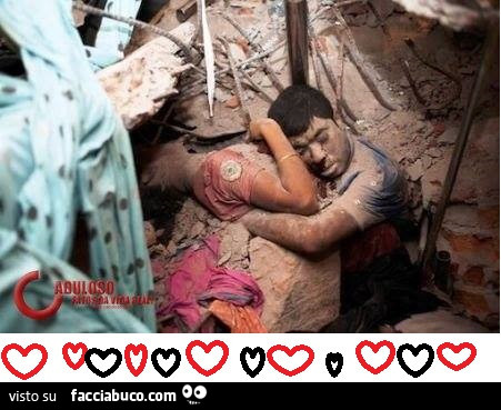 Una storia che mi ha commosso risale 2013/08/05) Una foto scattata da un fotografo e attivista del Bangladesh Taslima Akhter che mostra due innamorati abbracciati tra le macerie dell'edificio che è crollato Savar, vicini a Dacca, in Bangladesh, assun