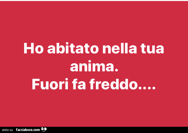 Ho abitato nella tua anima. Fuori fa freddo