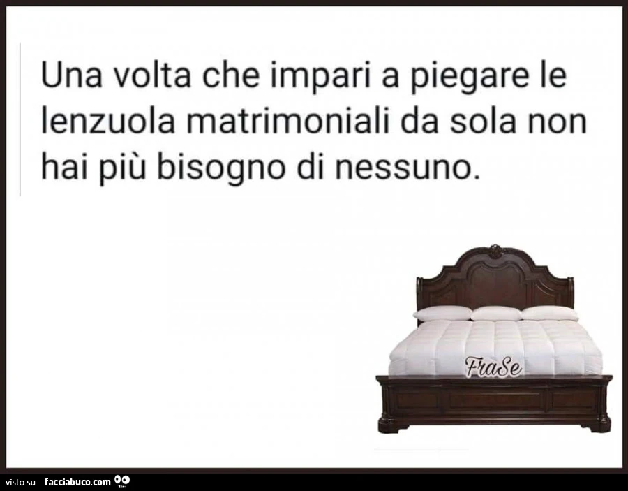 Una volta che impari a piegare le lenzuola matrimoniali da sola non hai più bisogno di nessuno