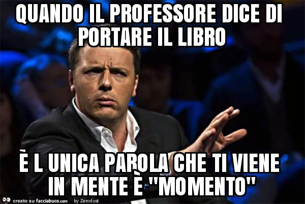 Quando il professore dice di portare il libro è l unica parola che ti viene in mente è "momento"