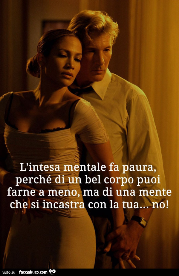L'intesa mentale fa paura, perché di un bel corpo puoi farne a meno ma di una mente che si incastra con la tua… no