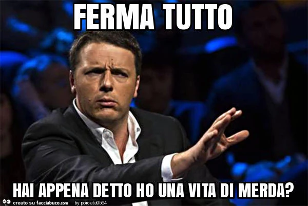 Ferma tutto hai appena detto ho una vita di merda?