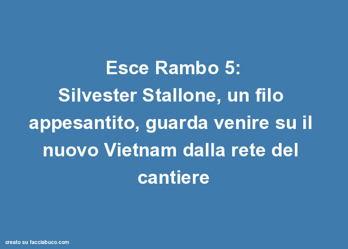 Esce rambo 5: silvester stallone, un filo appesantito, guarda venire su il nuovo vietnam dalla rete del cantiere