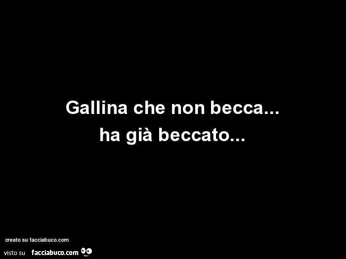 Gallina che non becca… ha già beccato
