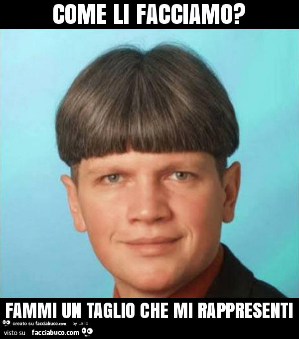 Come li facciamo? Fammi un taglio che mi rappresenti