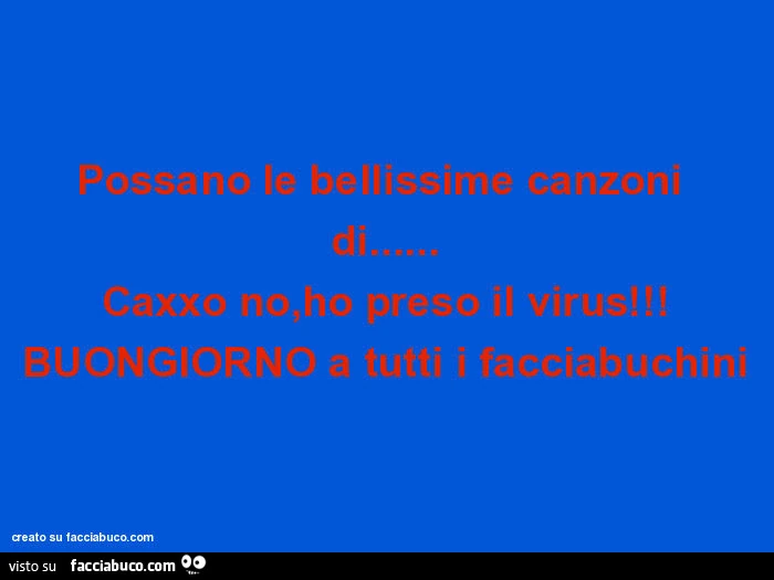 Possano le bellissime canzoni di&hellip; caxxo no, ho preso il virus! Buongiorno a tutti i facciabuchini