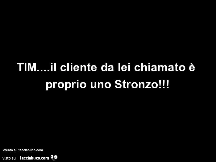 Tim&hellip; il cliente da lei chiamato è proprio uno stronzo