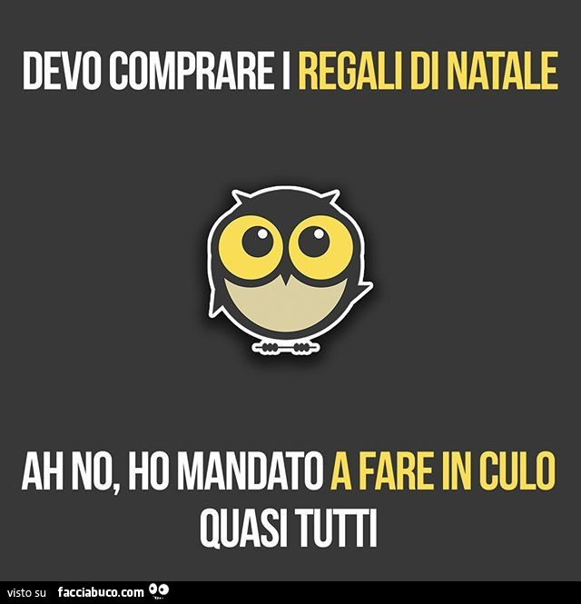 Devo comprare i regali di natale. Ah no, ho mandato a fare in culo quasi tutti