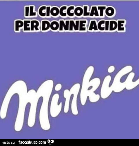 Il cioccolato per donne acide. Minkia