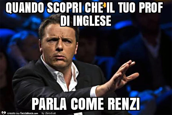 Quando scopri che il tuo prof di inglese parla come renzi