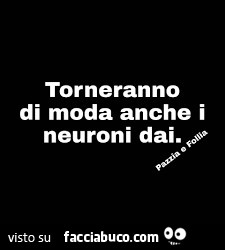 Torneranno di moda anche i neuroni, dai