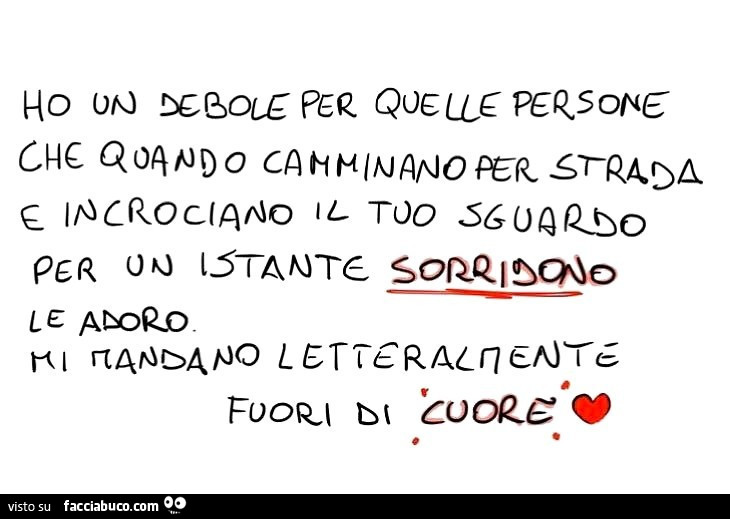 Ho un debole per quelle persone che quando camminano per strada e incrociano il tuo sguardo per un istante sorridono. Le adoro