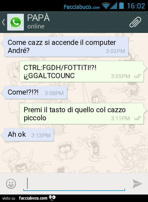 Come cazz si accende il computer André? CTRL: FGDH/FOTTITI!?! ¡¿GGALTCOUNC. Come!?!?! Premi il tasto di quello col cazzo piccolo. Ah ok