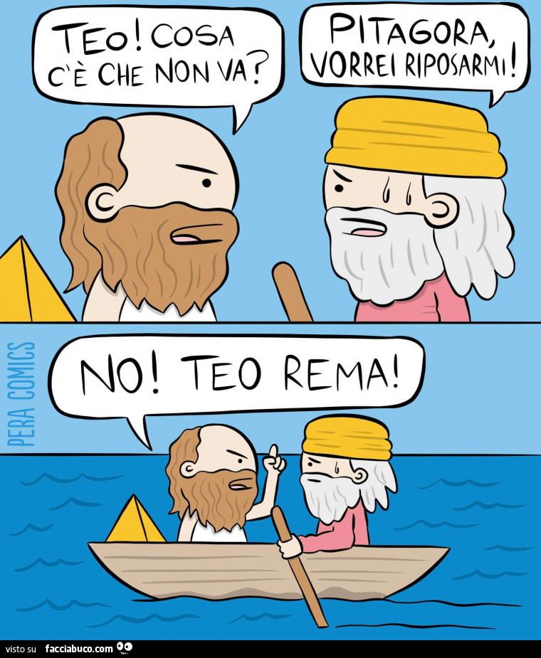 Teo cosa c'è che non va? Pitagora vorrei riposarmi! No! Teo rema