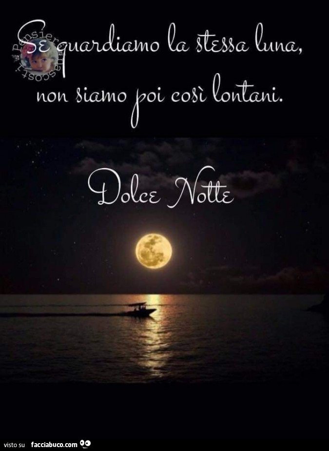 Se guardiamo la stessa luna, non siamo poi così lontani. Dolce notte