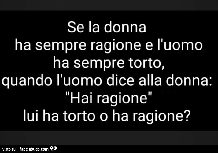 I Miei Dubbi Hanno Sempre Ragione Se la donna ha sempre ragione e l'uomo ha sempre torto, quando l'uomo