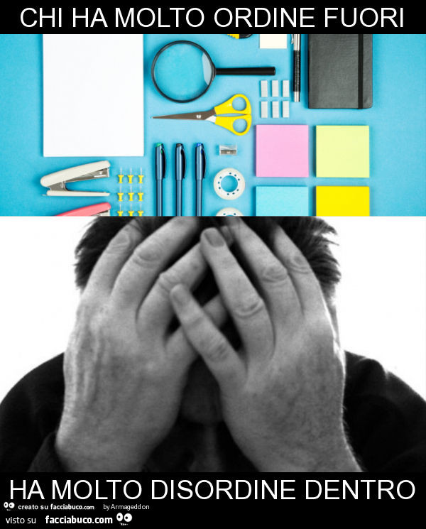 Chi ha molto ordine fuori ha molto disordine dentro
