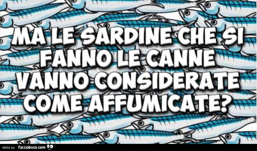 Ma le sardine che si fanno le canne vanno considerate come affumicate?