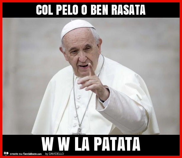 Col pelo o ben rasata w w la patata