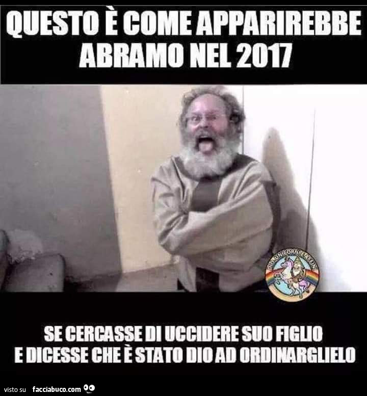 Questo è come apparirebbe abramo nel 2017 se cercasse di uccidere suo figlio e dicesse che è stato dio ad ordinarglielo