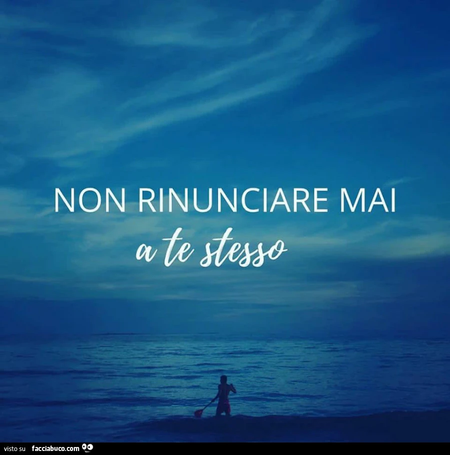 Non rinunciare mai a te stesso