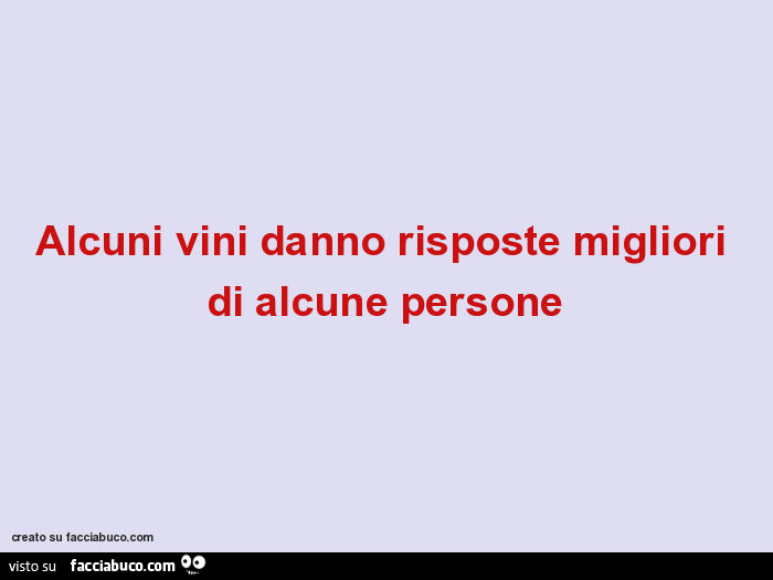 Alcuni vini danno risposte migliori di alcune persone