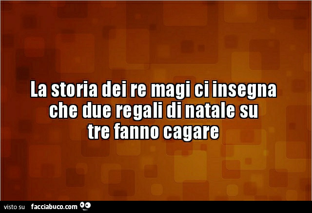 La storia dei re magi ci insegna che due regali di natale su tre fanno cagare