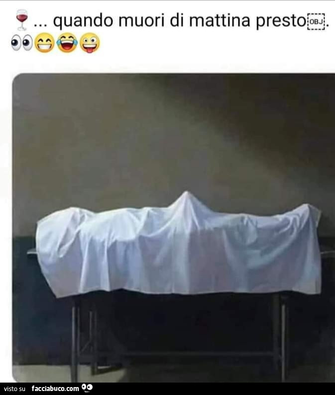 Quando muori di mattina presto