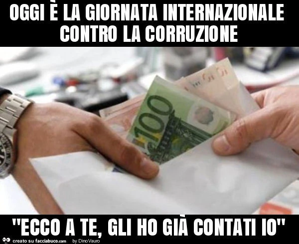 Oggi è la giornata internazionale contro la corruzione "ecco a te, gli ho già contati io"